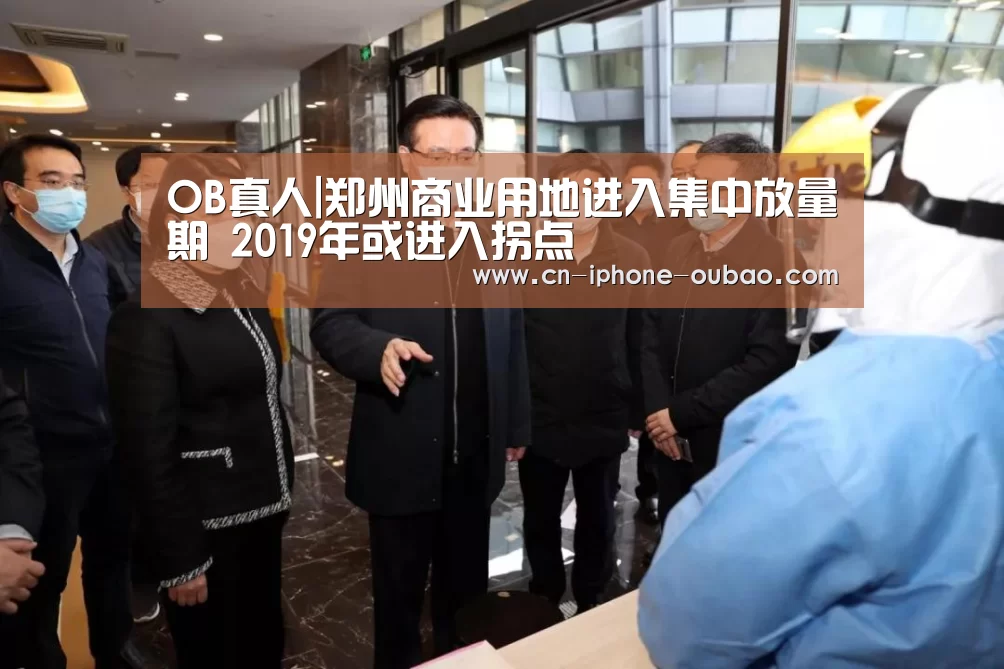 OB真人|郑州商业用地进入集中放量期 2019年或进入拐点(图3) 欧宝体育官网