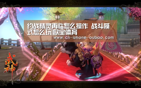 约战精灵再临怎么操作 战斗模式怎么玩|欧宝体育